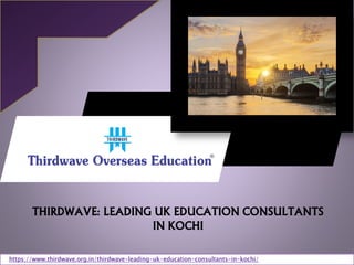 THIRDWAVE: LEADING UK EDUCATION CONSULTANTS
IN KOCHI
https://www.thirdwave.org.in/thirdwave-leading-uk-education-consultants-in-kochi/
 