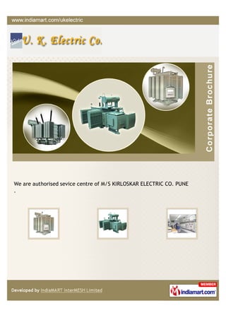 We are authorised sevice centre of M/S KIRLOSKAR ELECTRIC CO. PUNE
.
 