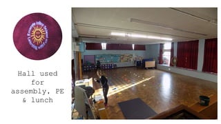 Hall used
for
assembly, PE
& lunch
 