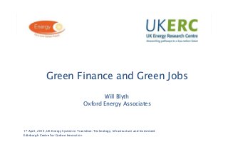 Click to add title
1st April, 2014, UK Energy System in Transition: Technology, Infrastructure and Investment
Edinburgh Centre for Carbon Innovation
Green Finance and Green Jobs
Will Blyth
Oxford Energy Associates
 