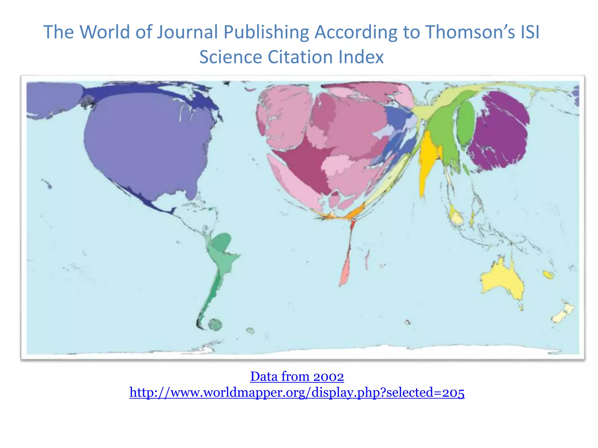 The World of Journal Publishing According to Thomson’s ISI
Science Citation Index
Data from 2002
http://www.worldmapper.org/display.php?selected=205
 
