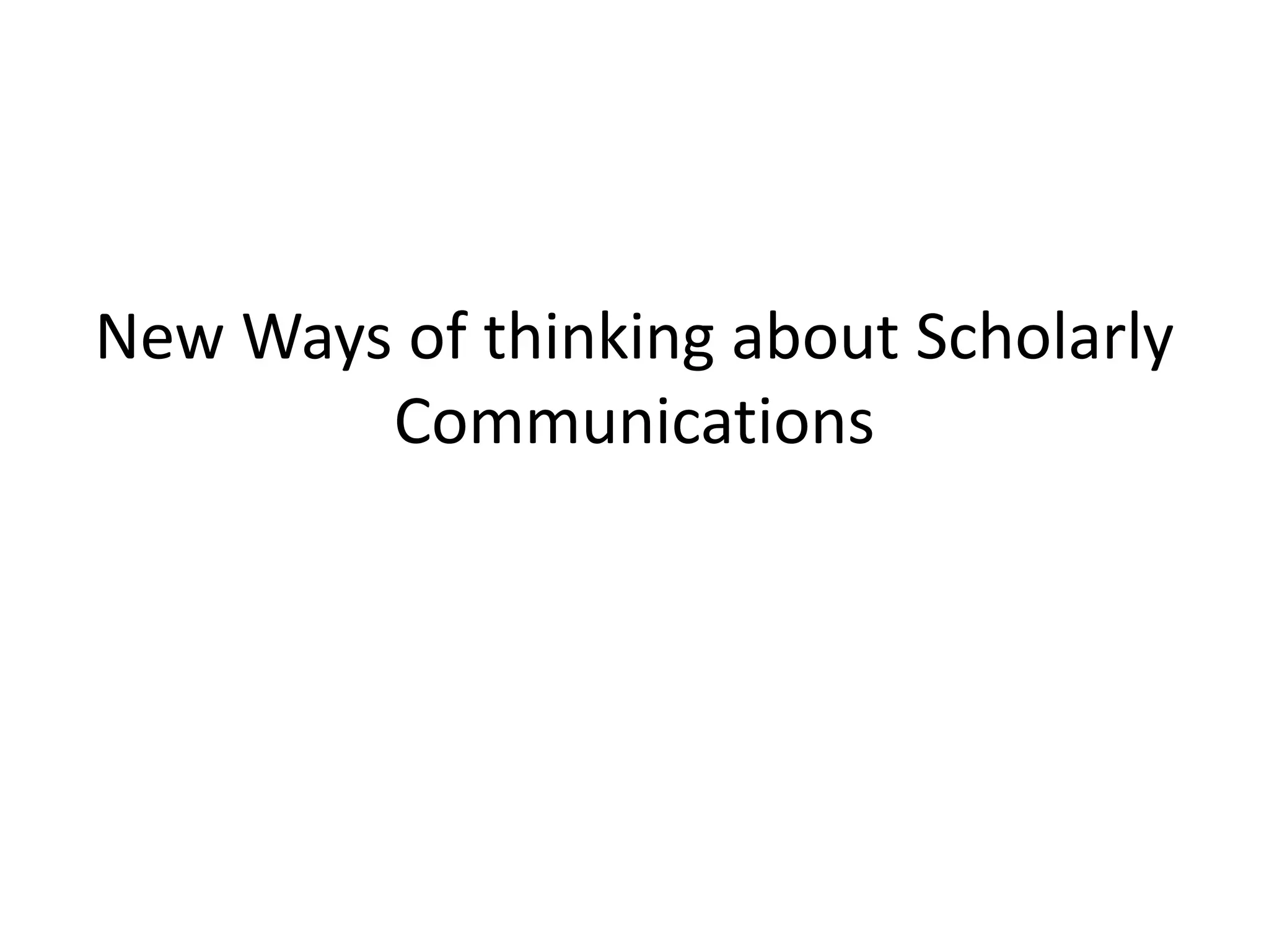 New Ways of thinking about Scholarly
Communications
 