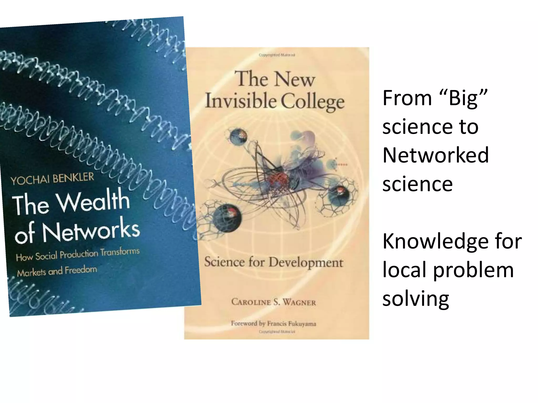 From “Big”
science to
Networked
science
Knowledge for
local problem
solving
 
