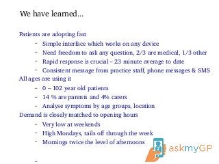 We have learned...
Patients are adopting fast
– Simple interface which works on any device
– Need freedom to ask any quest...