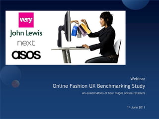 Webinar  Online Fashion UX Benchmarking Study An examination of four major online retailers  1st June 2011 