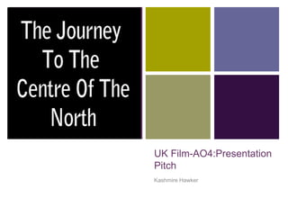 +
UK Film-AO4:Presentation
Pitch
Kashmire Hawker
 