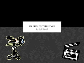 UK FILM DISTRIBUTION
     By Holly Faupel
 