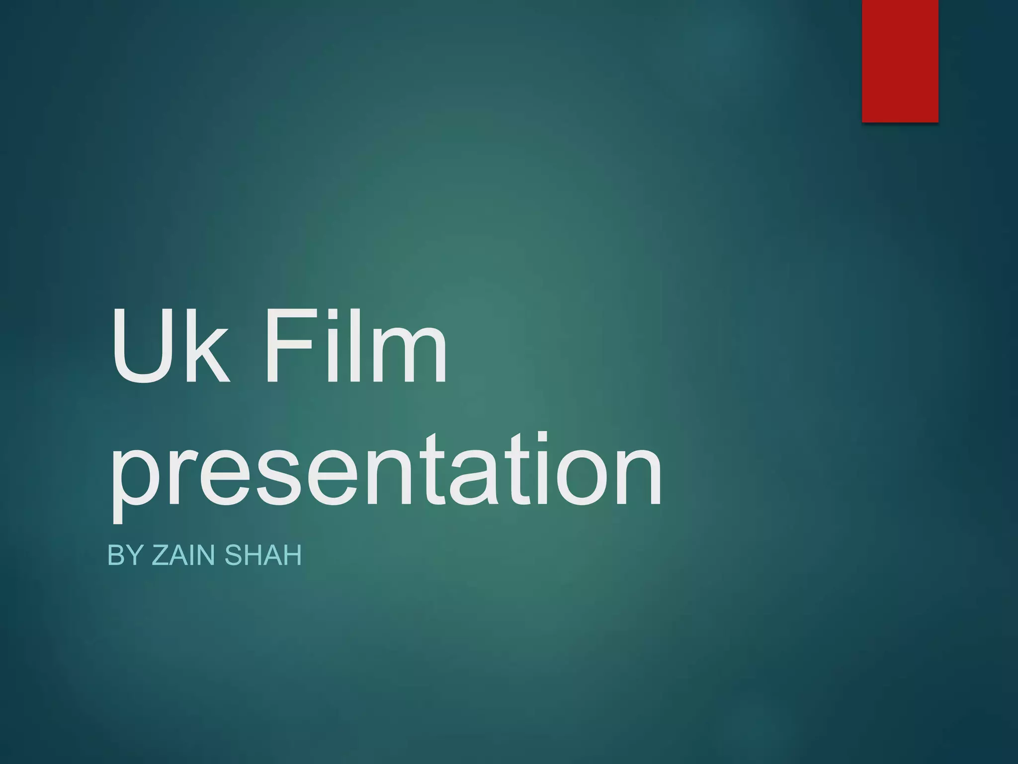 Uk Film
presentation
BY ZAIN SHAH
 