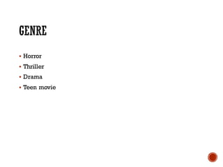 § Horror
§ Thriller
§ Drama
§ Teen movie
 