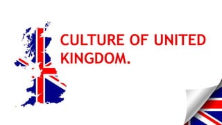 CULTURE OF UNITED
KINGDOM.
 