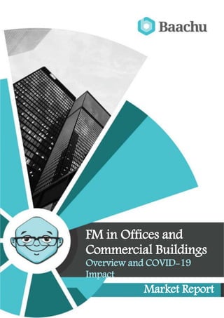 Copyright © 2020 by Baachu
FM in Offices and
Commercial Buildings
Overview and COVID-19
Impact
Market Report
 