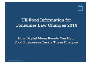 UK Food Information for
Consumer Law Changes 2014
How Digital Menu Boards Can Help
Food Businesses Tackle These Changes
Eclipse Digital Media 2014 ©
 