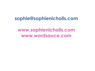 [email_address] www.sophienicholls.com www.wordsauce.com 