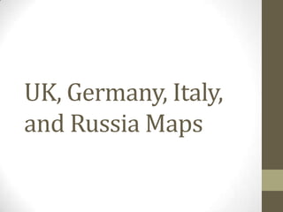 UK, Germany, Italy,
and Russia Maps
 