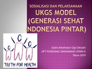 Usaha Kesehatan Gigi Sekolah
UPT PUSKESMAS SINGKAWANG UTARA II
Tahun 2019
 