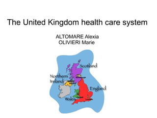 The United Kingdom health care system
ALTOMARE Alexia
OLIVIERI Marie
 