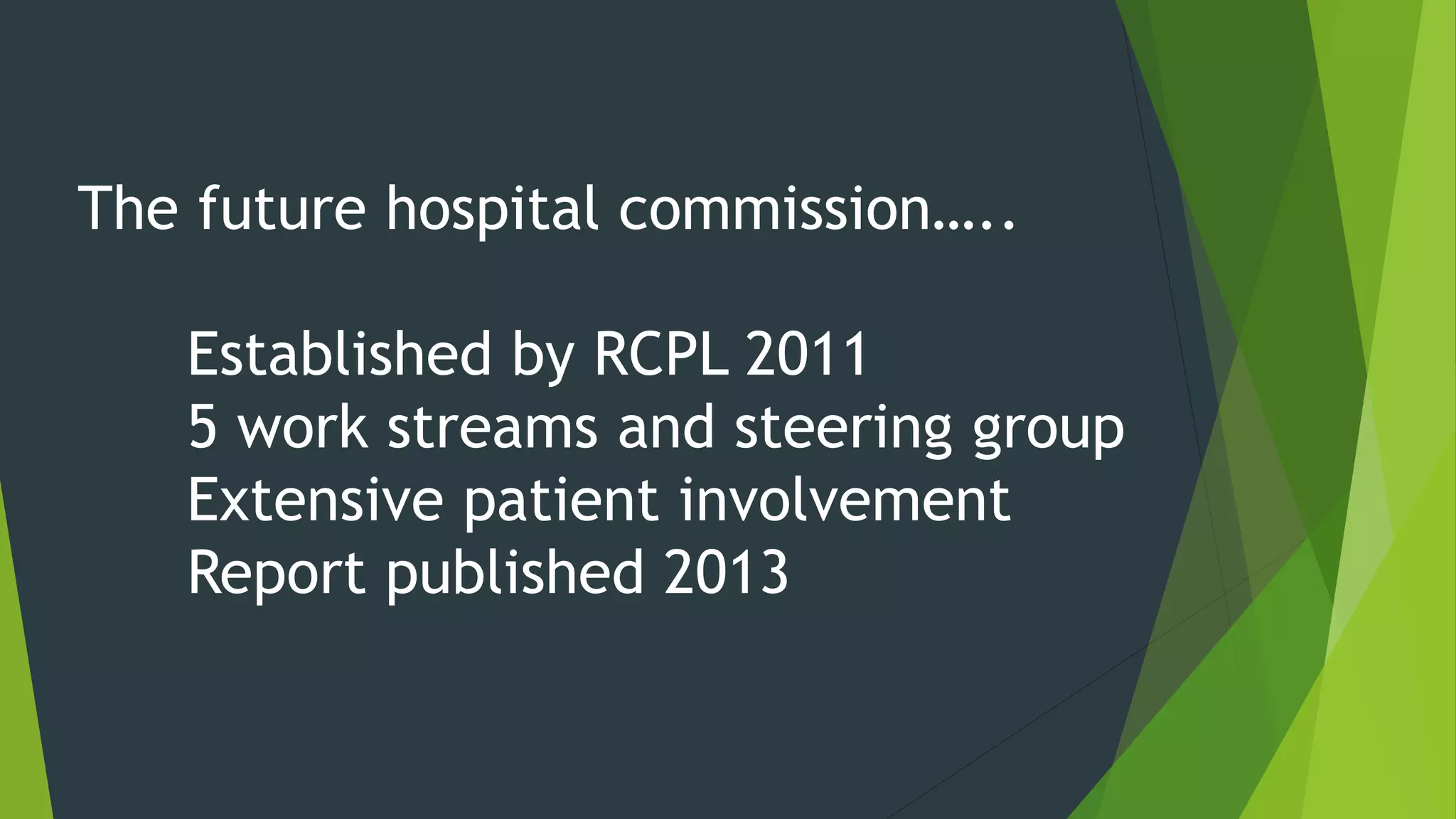 The future hospital commission…..
Established by RCPL 2011
5 work streams and steering group
Extensive patient involvement
Report published 2013