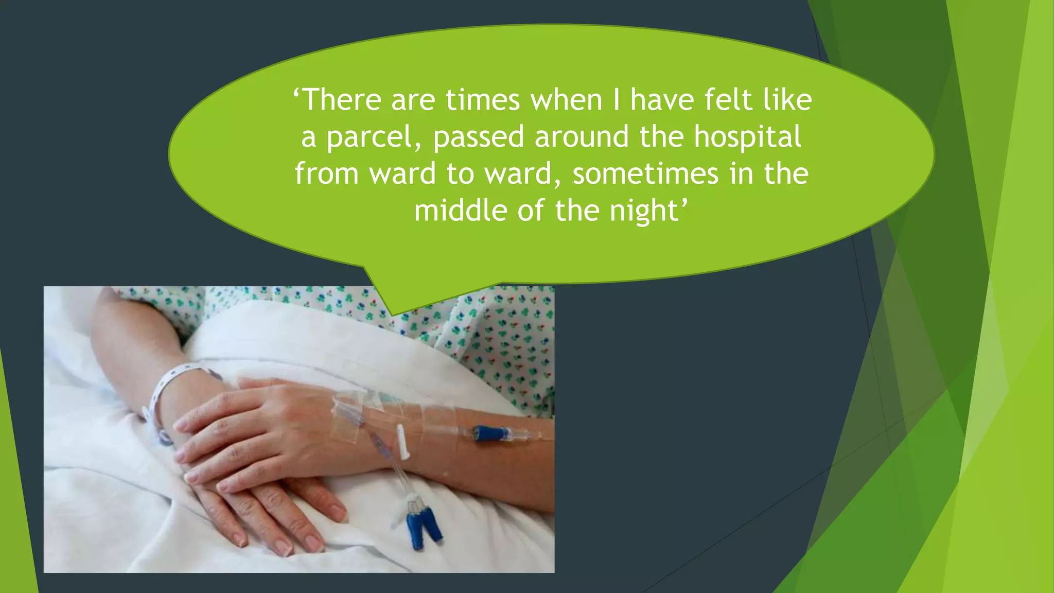 ‘There are times when I have felt like
a parcel, passed around the hospital
from ward to ward, sometimes in the
middle of the night’