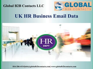 Global B2B Contacts LLC
816-286-4114|info@globalb2bcontacts.com| www.globalb2bcontacts.com
UK HR Business Email Data
 