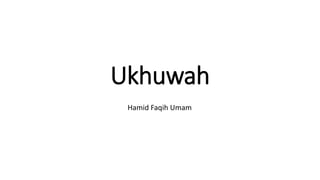 Ukhuwah
Hamid Faqih Umam
 