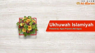 Ukhuwah Islamiyah
Present by: Agus Priyono (Abi Agus)
 