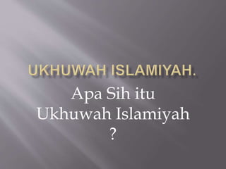 Apa Sih itu
Ukhuwah Islamiyah
?
 