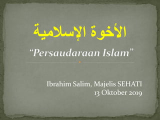 Ibrahim Salim, Majelis SEHATI
13 Oktober 2019
‫اإلسالمية‬ ‫األخوة‬
 