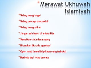 *Saling menghargai
*Saling percaya dan peduli
*Saling menguatkan
*Jangan ada benci di antara kita
*Semaikan cinta dan sayang
*Bicarakan jika ada ‘gesekan’
*Open mind (memiliki pikiran yang terbuka)
*Berbeda tapi tetap bersatu
*
 
