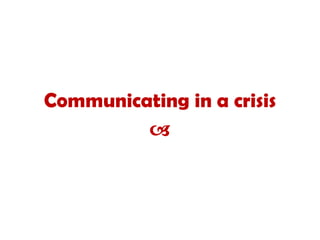 Communicating in a crisis
a
 