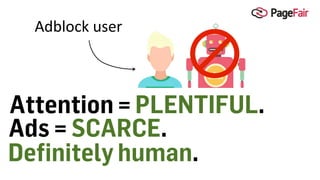 Attention = PLENTIFUL.
Adblock	user
Ads = SCARCE.
Definitely human.
 
