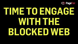 TIME TO ENGAGE
WITH THE
BLOCKED WEB
 