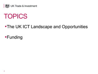 2
TOPICS
▪The UK ICT Landscape and Opportunities
▪Funding
 