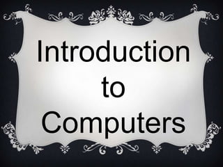 Introduction
     to
 Computers
 