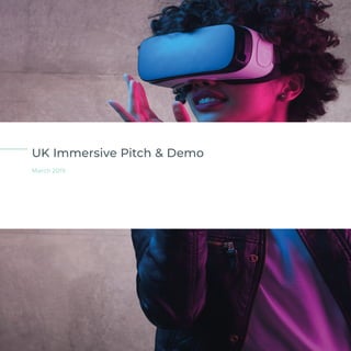 UK Immersive Pitch & Demo
March 2019
 