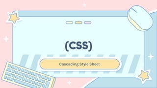 (CSS)
Cascading Style Sheet
 