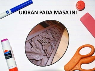UKIRAN PADA MASA INI
 