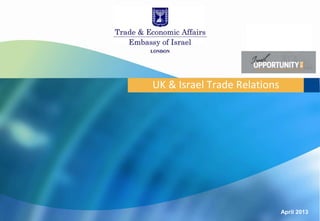 UK & Israel Trade Relations




                              April 2013
 