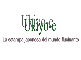 Ukiyo-e La estampa japonesa del mundo fluctuante 
