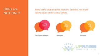 Some of the OKR features that are, at times, too much
talked about at the cost of others.
OKRs are
NOT ONLY
Top-Down Aligned
8
Numbers Focused
 