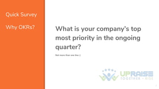 Quick Survey
Why OKRs? What is your company’s top
most priority in the ongoing
quarter?
Not more than one line :)
2
 