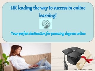 UK leading the way to success in online
learning!
Your perfect destination for pursuing degrees online
Image Courtesy:bit.ly/1U8POyt
 