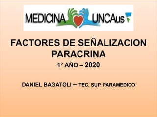FACTORES DE SEÑALIZACION
PARACRINA
1° AÑO – 2020
DANIEL BAGATOLI – TEC. SUP. PARAMEDICO
 