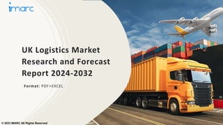UK Logistics Market
Research and Forecast
Report 2024-2032
Format: PDF+EXCEL
© 2023 IMARC All Rights Reserved
 