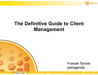 The Definitive Guide to Client
        Management




                      Francie Tanner
                      panagenda
 