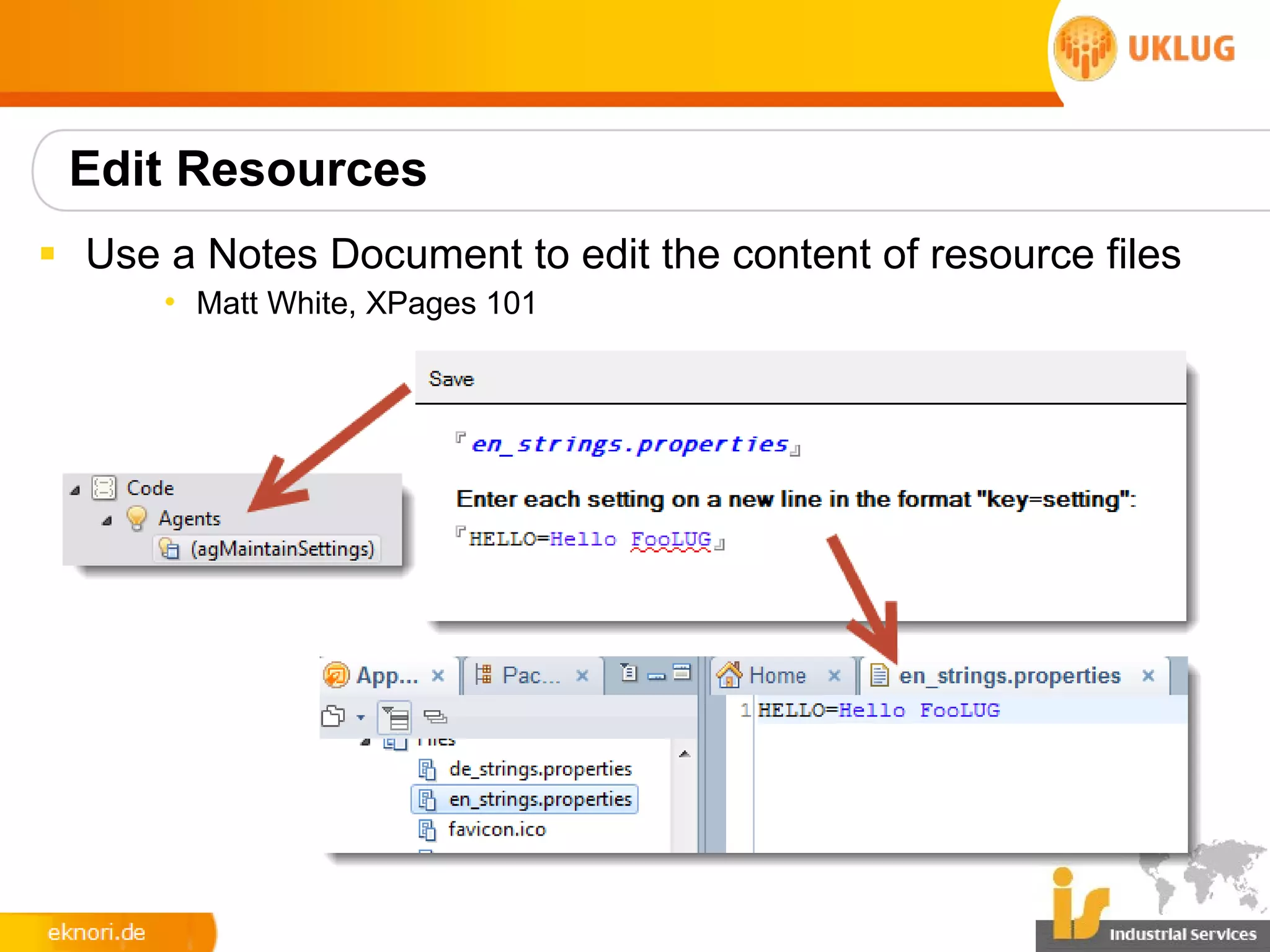 Edit Resources
§ Use a Notes Document to edit the content of resource files
      • Matt White, XPages 101
 