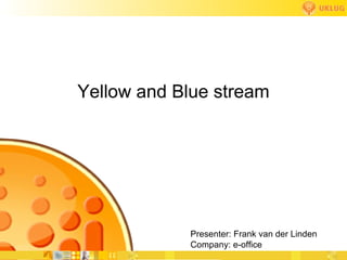 Yellow and Blue stream




            Presenter: Frank van der Linden
            Company: e-office
 