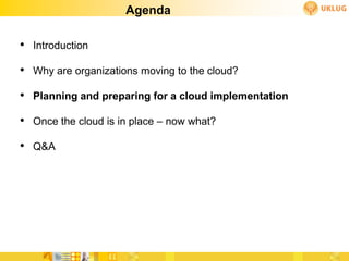 Agenda

• Introduction
• Why are organizations moving to the cloud?
• Planning and preparing for a cloud implementation
• Once the cloud is in place – now what?
• Q&A
 
