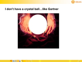 I don’t have a crystal ball…like Gartner
 