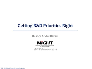 Getting R&D Priorities Right

                                                  Rushdi Abdul Rahim



                                                   28th February 2012




2012. UK-Malaysia Partners in Science Symposium
 