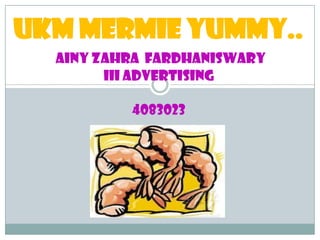 UKM Mermie yummy.. Ainy Zahra  Fardhaniswary III ADVERTISING 4083023 